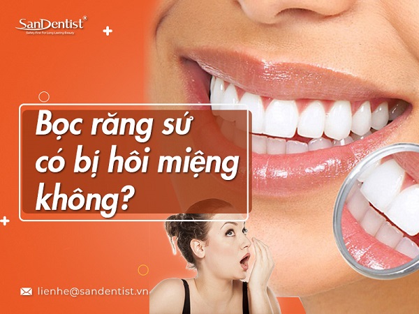 Bọc răng sứ có bị hôi miệng không? Các nguyên nhân gây hôi miệng
