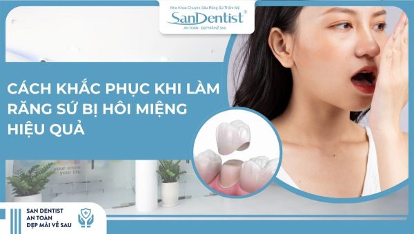 Cách khắc phục khi làm răng sứ bị hôi miệng hiệu quả