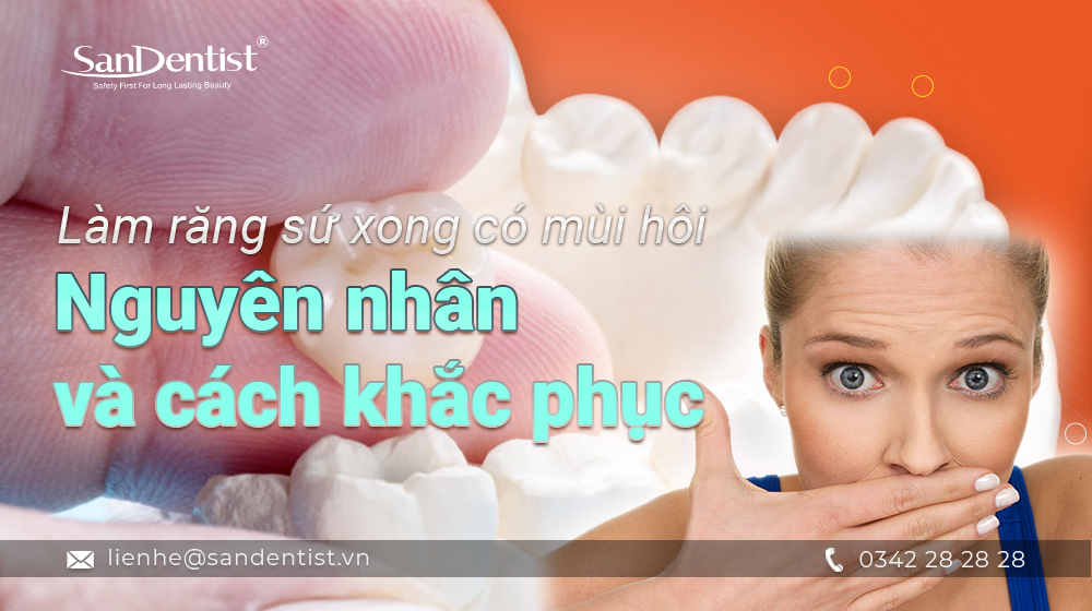 Làm răng sứ xong có mùi hôi - Nguyên nhân và cách khắc phục