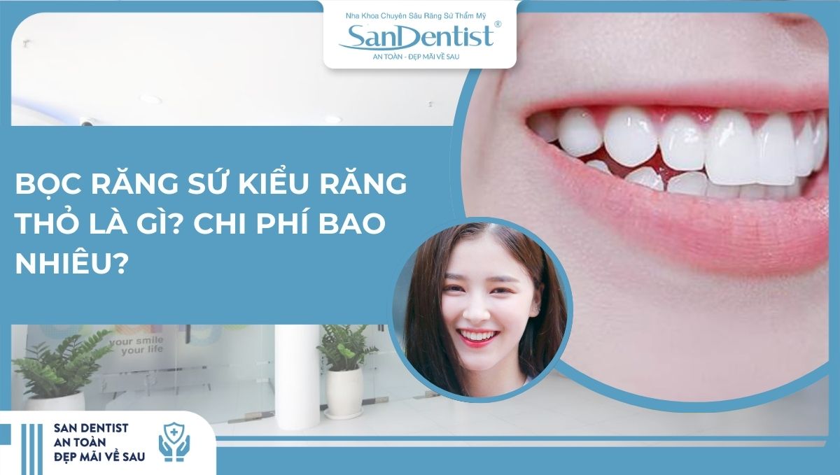 Bọc răng sứ kiểu răng thỏ là gì_ Chi phí bao nhiêu
