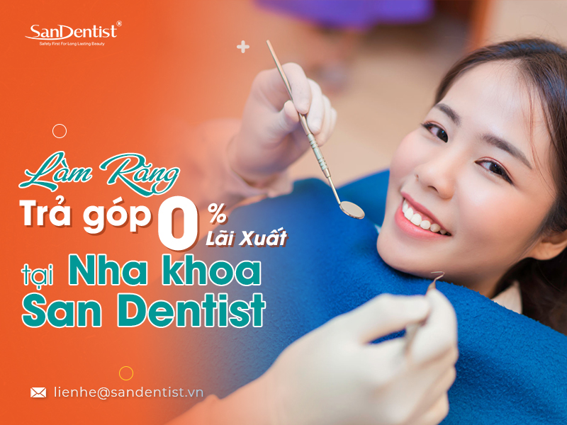 Làm răng trả góp 0% lãi suất tại nha khoa San Dentist – Uy tín – Chất lượng