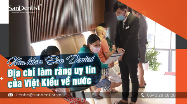 Nha khoa San Dentist – Địa chỉ làm răng uy tín của Việt Kiều về nước