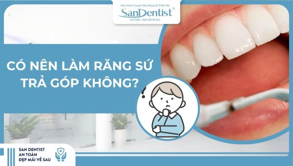 Có nên làm răng sứ trả góp không
