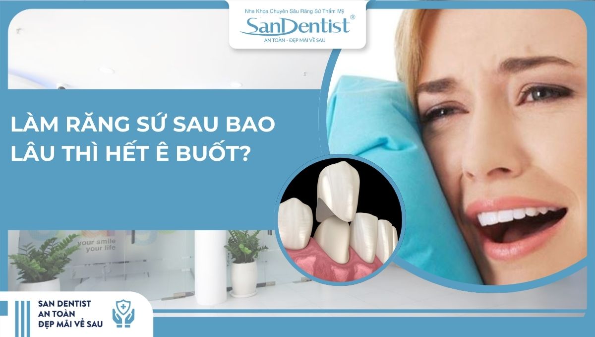 Làm răng sứ sau bao lâu thì hết ê buốt_ Nguyên nhân ê buốt là gì