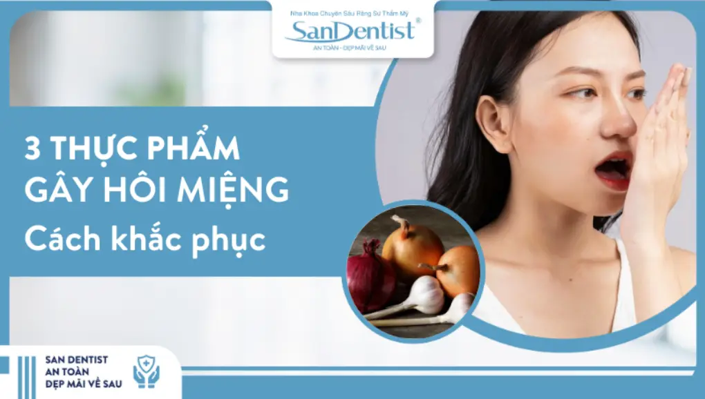 Top 3 thực phẩm gây hôi miệng và cách khắc phục